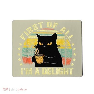 First Of All IM A Delight Sarcastic Angry Cat Coffee Lover Gift Mousepad