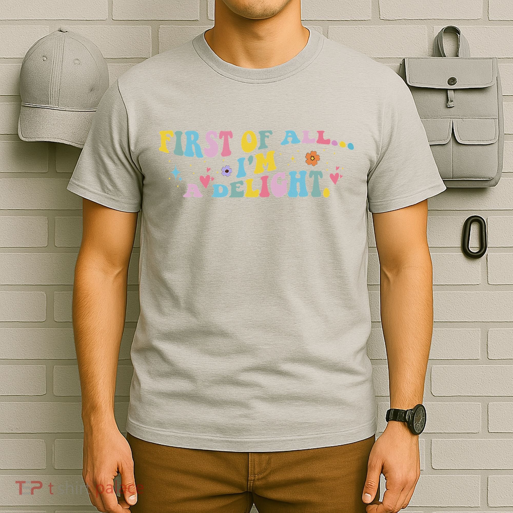 First Of All IM A Delight Funny Sarcastic Humor T-Shirt