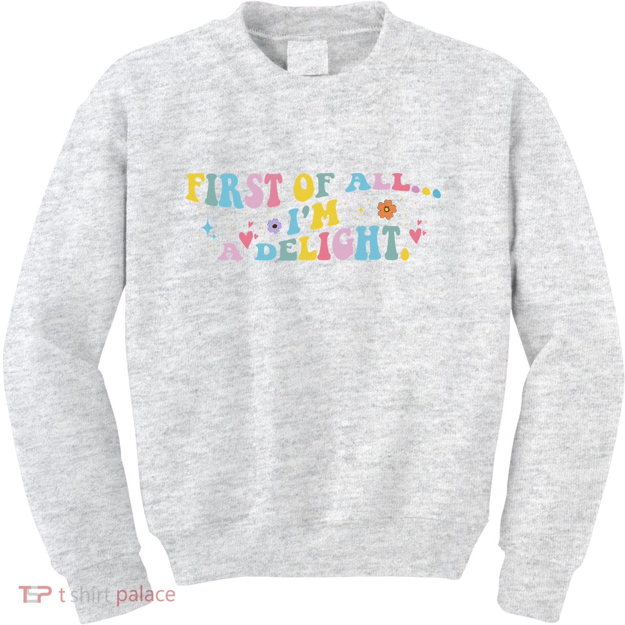 First Of All IM A Delight Funny Sarcastic Humor Kids Sweatshirt