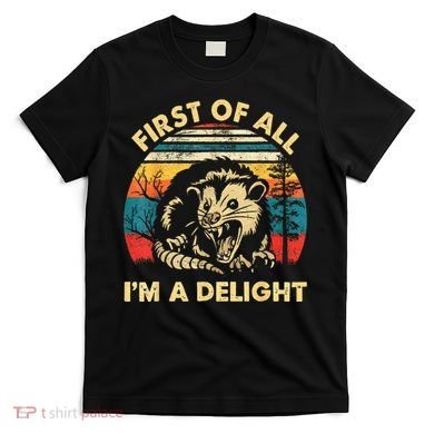 First Of All IM A Delight Sarcastic Angry Opossum T-Shirt