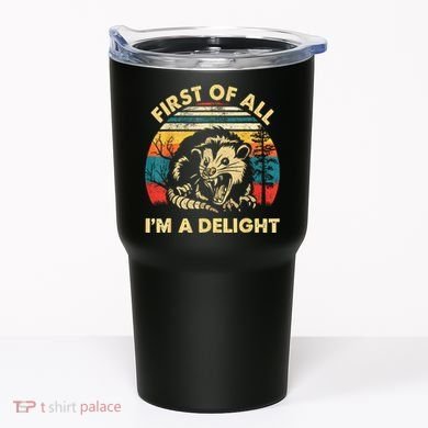 First Of All IM A Delight Sarcastic Angry Opossum Tumbler