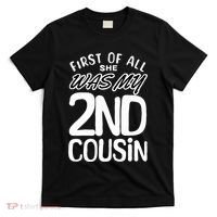 First Of All She Was My 2nd Cousin Funny Joke T-Shirt thumb 0