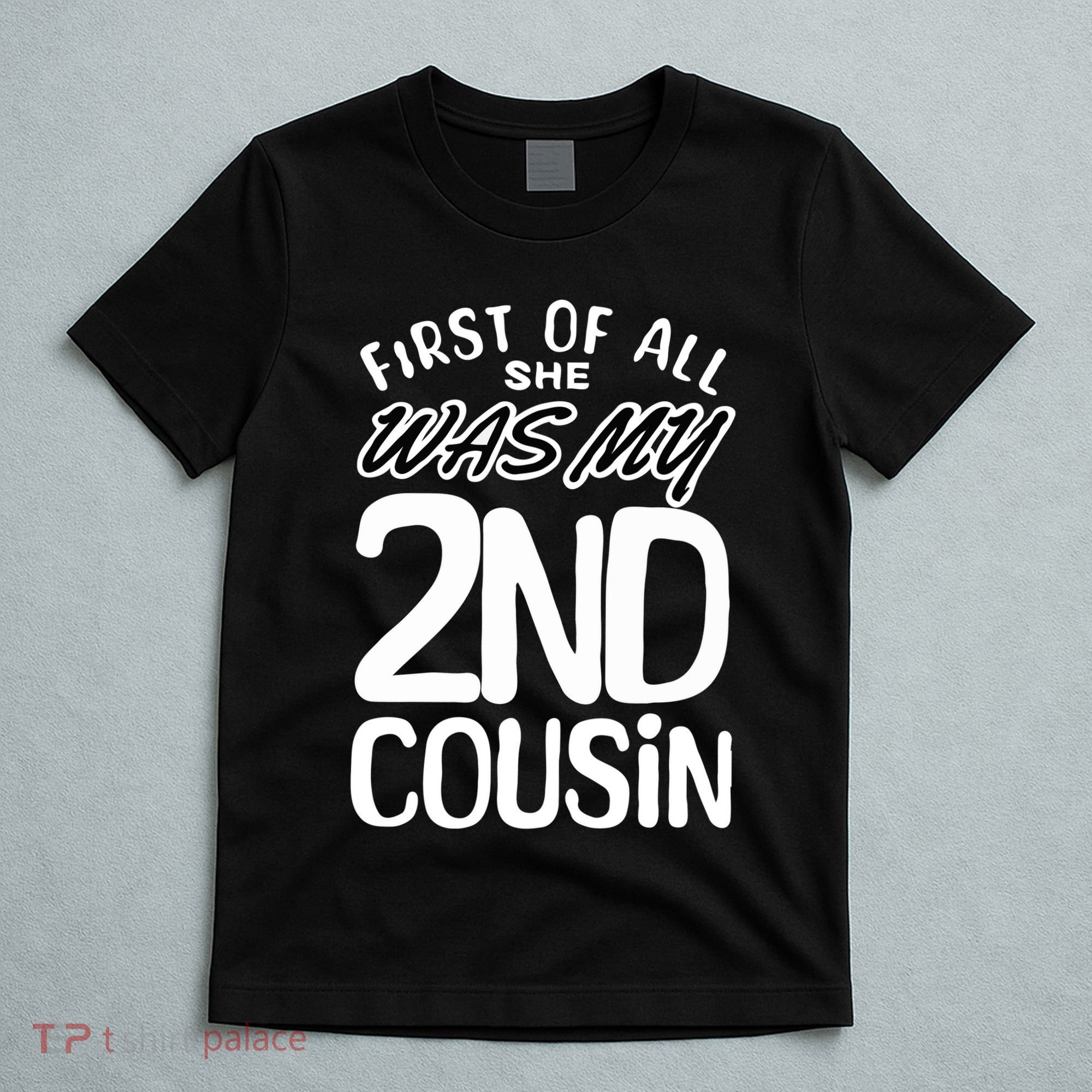 First Of All She Was My 2nd Cousin Funny Joke T-Shirt