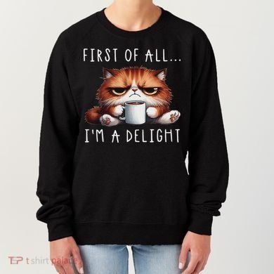 First Of All I'm A Delight Sarcastic Coffee Grumpy Funny Cat Women's Sweatshirt