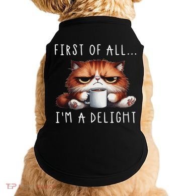 First Of All I'm A Delight Sarcastic Coffee Grumpy Funny Cat Doggie Tank