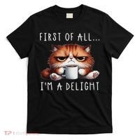 First Of All I'm A Delight Sarcastic Coffee Grumpy Funny Cat T-Shirt thumb 0