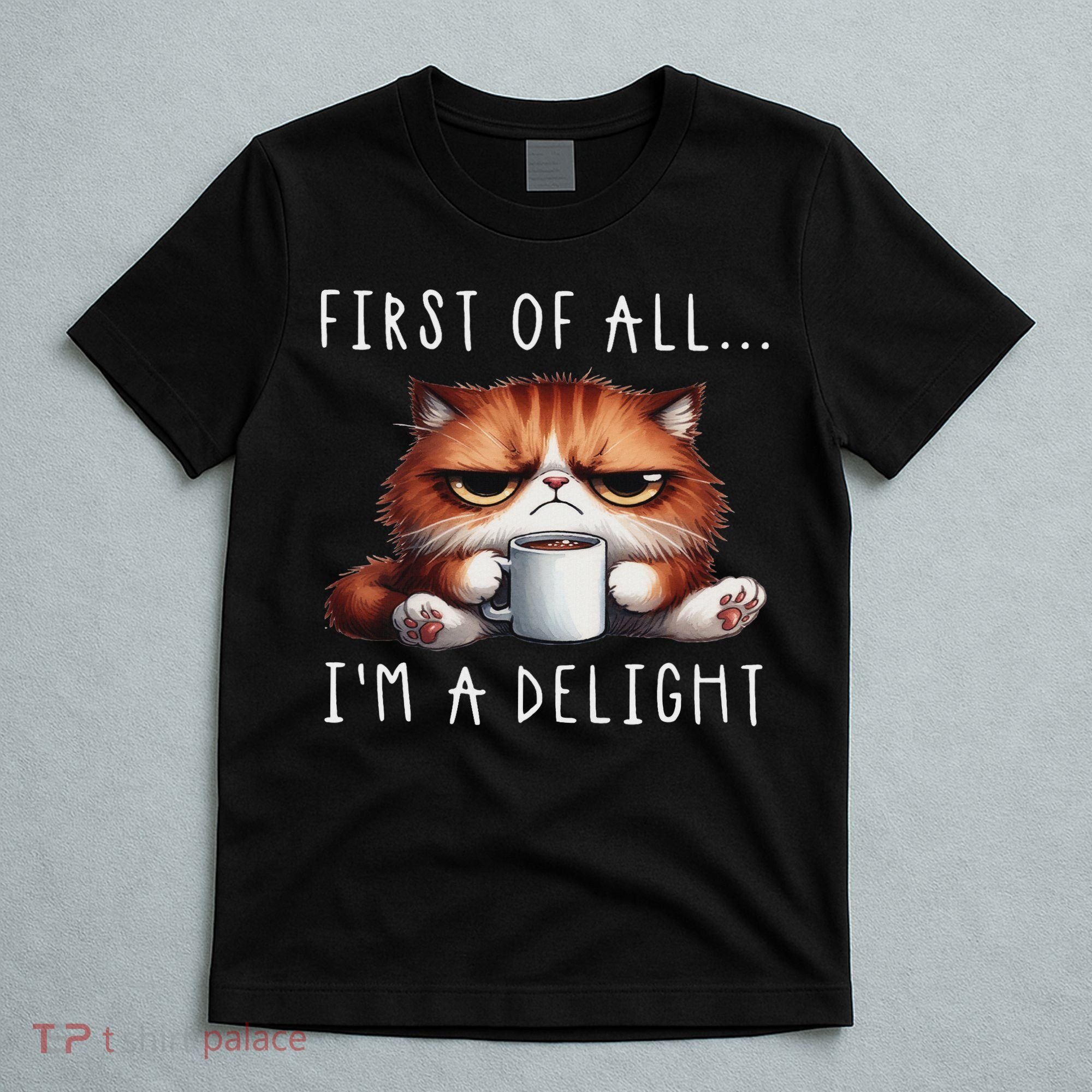 First Of All I'm A Delight Sarcastic Coffee Grumpy Funny Cat T-Shirt