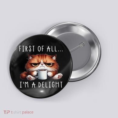 First Of All I'm A Delight Sarcastic Coffee Grumpy Funny Cat Button