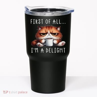 First Of All I'm A Delight Sarcastic Coffee Grumpy Funny Cat Tumbler