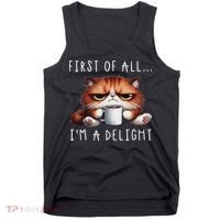 First Of All I'm A Delight Sarcastic Coffee Grumpy Funny Cat Tank Top thumb 0