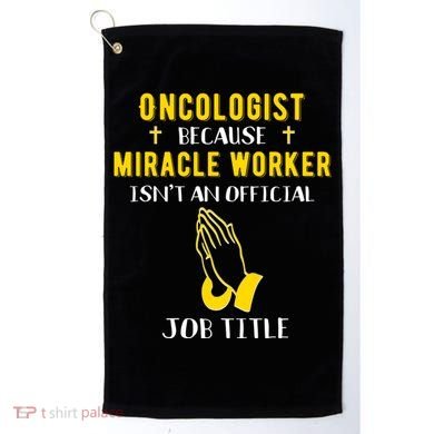 Funny Oncologist Because Miracle Worker Isn't A Job Title Gi Gift Golf Towel