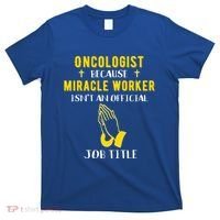 Funny Oncologist Because Miracle Worker Isn't A Job Title Gi Gift T-Shirt thumb 0