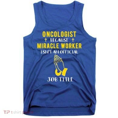Funny Oncologist Because Miracle Worker Isn't A Job Title Gi Gift Tank Top