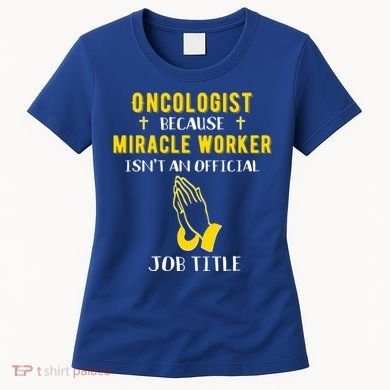 Funny Oncologist Because Miracle Worker Isn't A Job Title Gi Gift Women's T-Shirt