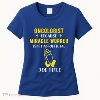Funny Oncologist Because Miracle Worker Isn't A Job Title Gi Gift Women's T-Shirt thumb 0