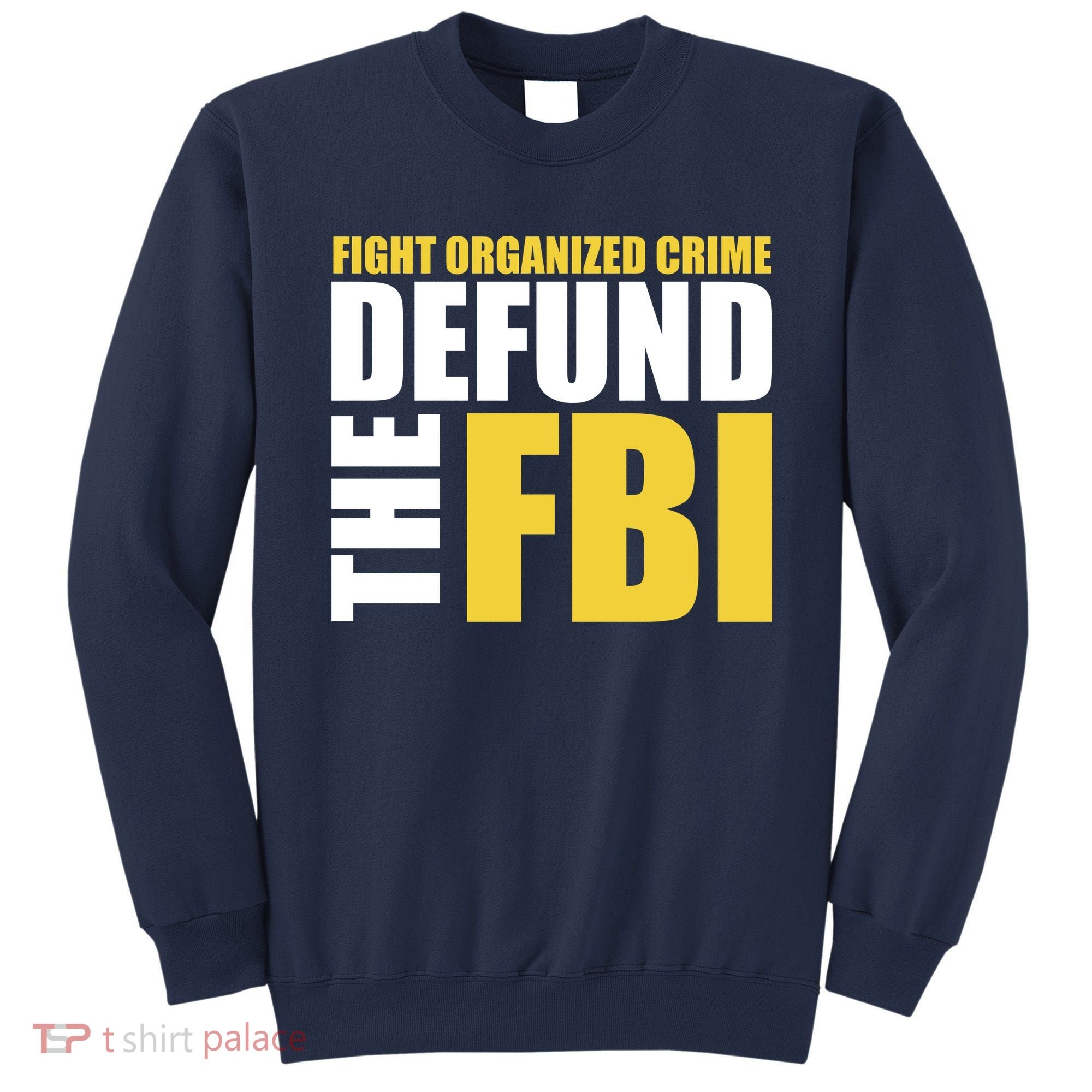 Fight Organized Crime Defund The FBI Sweatshirt