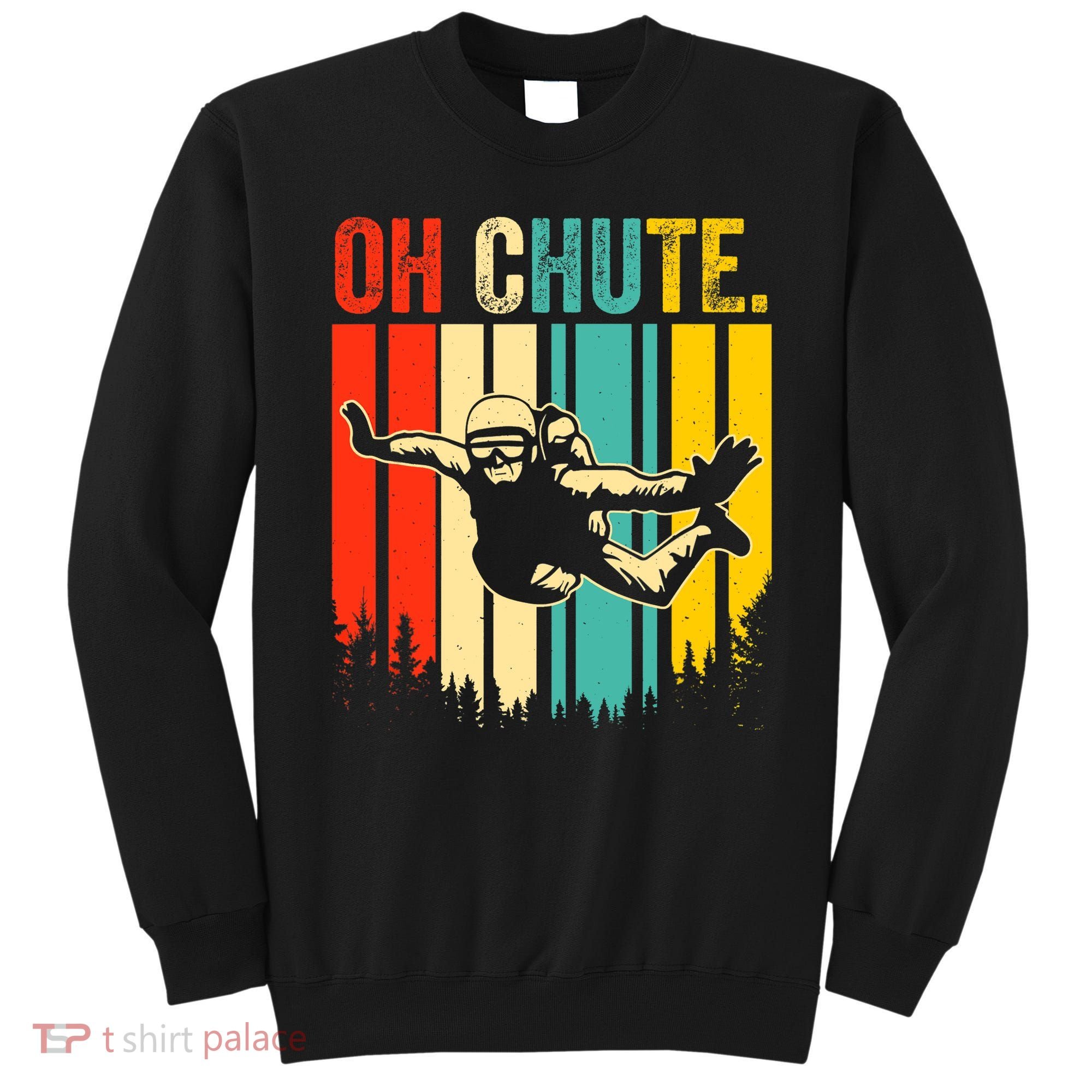 Funny Oh Chute Skydiving Skydive Sky Diving Skydiver Sweatshirt