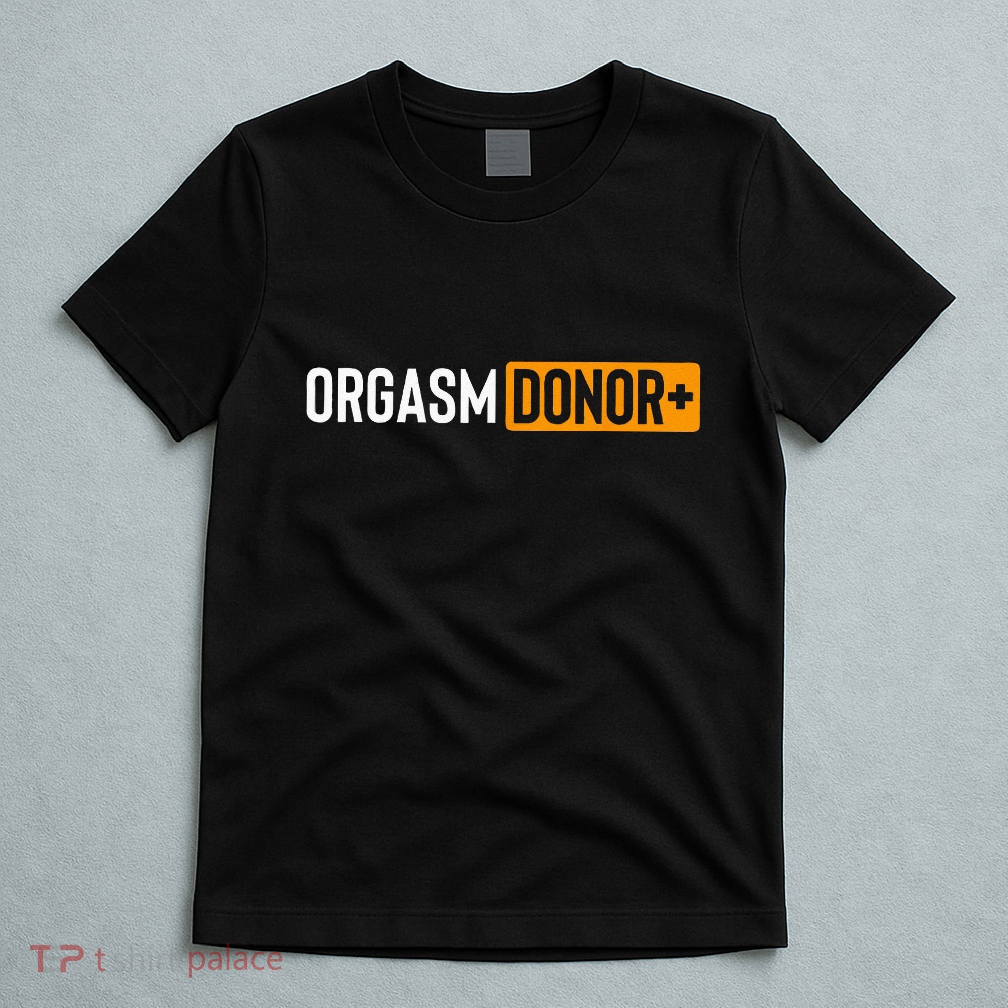 Funny Orgasm Donor Sexual Dirty Adult Humor Sarcastic T-Shirt