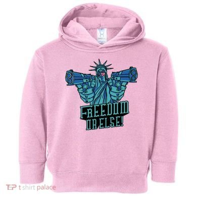 Freedom Or Else Statue Of Liberty Dual Guns Toddler Hoodie