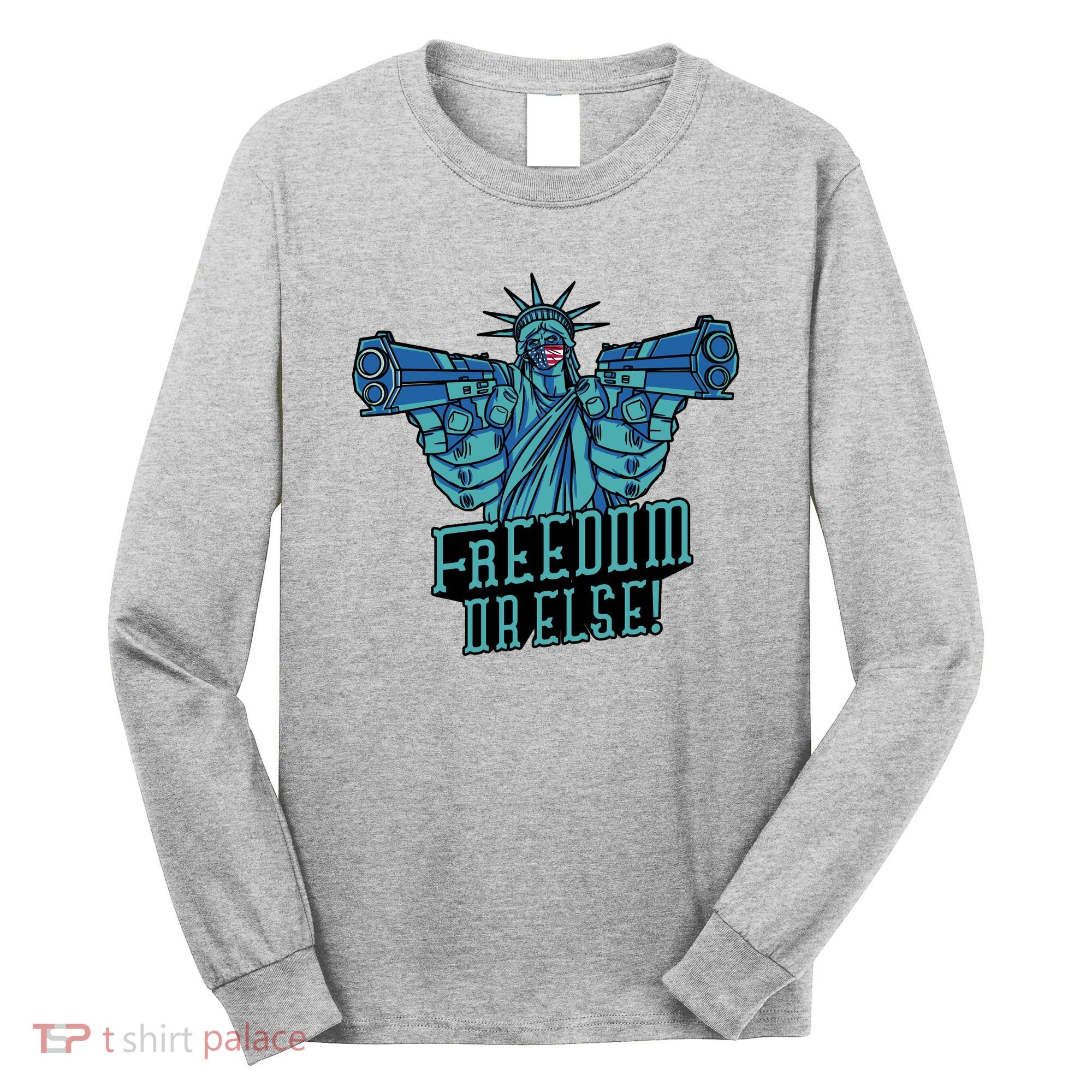 Freedom Or Else Statue Of Liberty Long Sleeve Shirt
