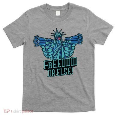Freedom Or Else Statue Of Liberty T-Shirt