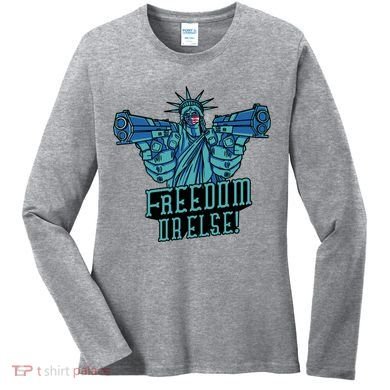 Freedom Or Else Statue Of Liberty Women's Long Sleeve Shirt