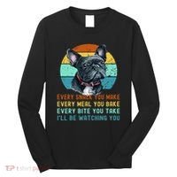 Frenchie or French Bulldog Dog Every Snack you Make Long Sleeve Shirt thumb 0