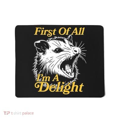 Funny Opossum First Of All Im A Delight Mousepad
