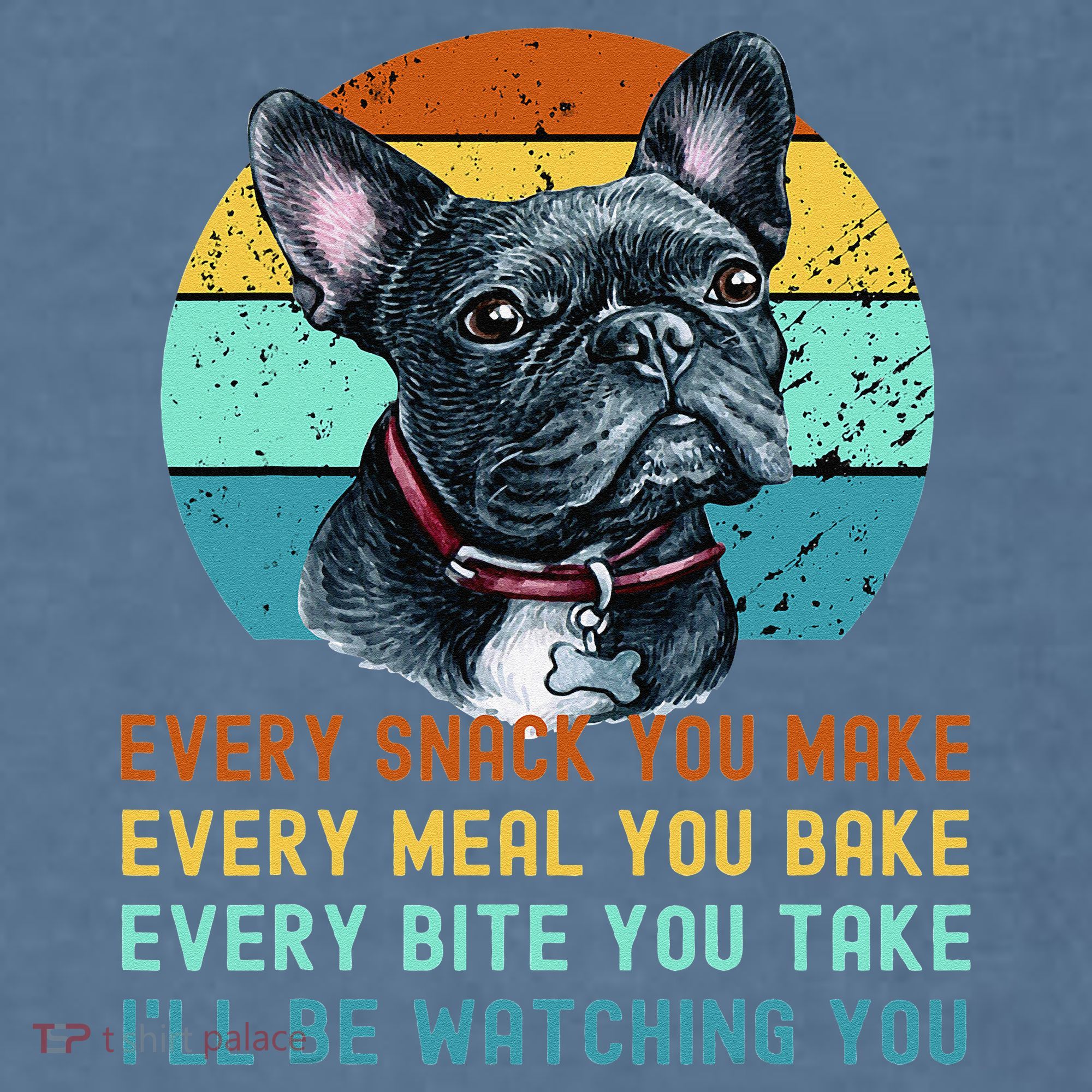 Frenchie or French Bulldog Dog Every Snack you Make Garment-Dyed Sweatshirt