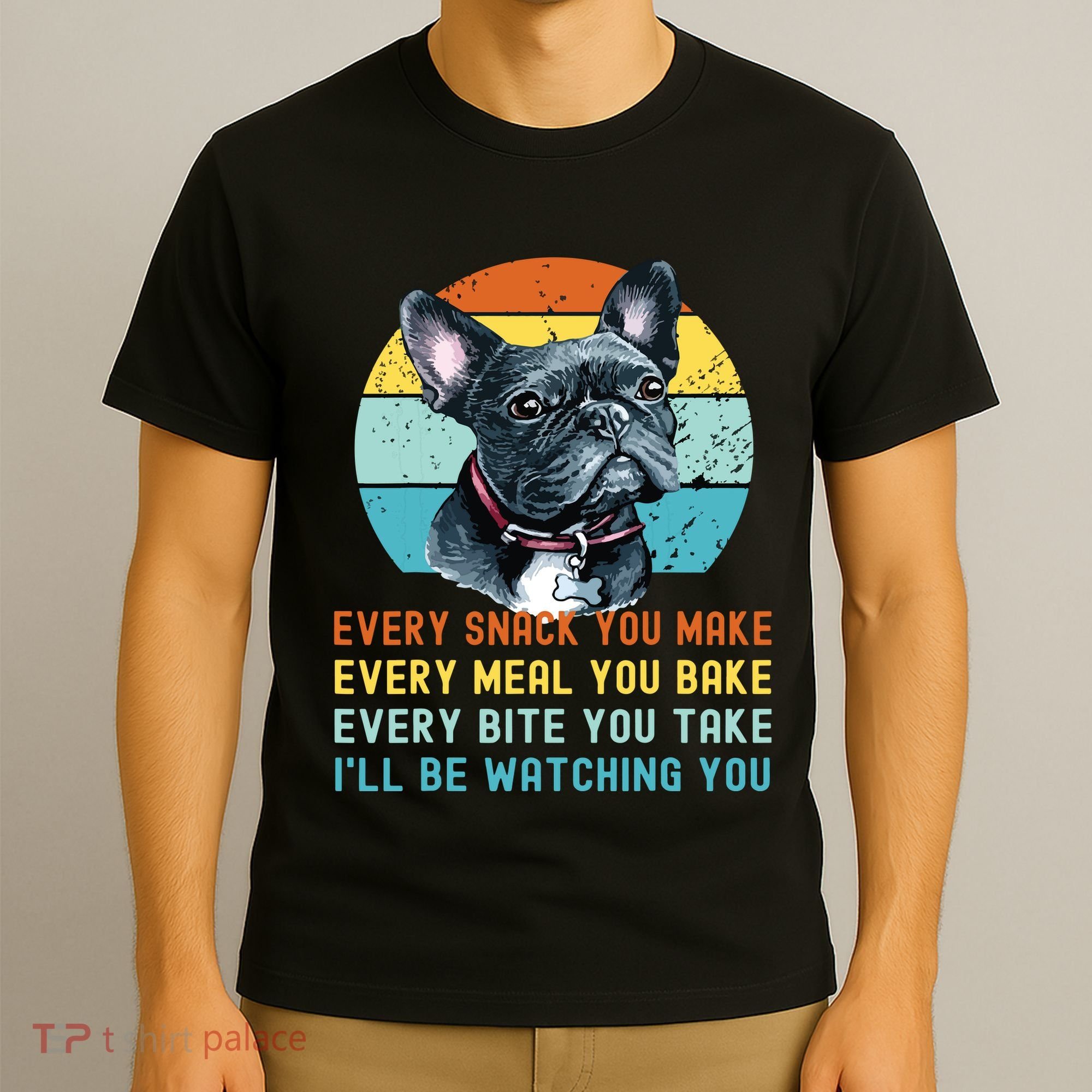 Frenchie Or French Bulldog Dog Every Snack You Make T-Shirt