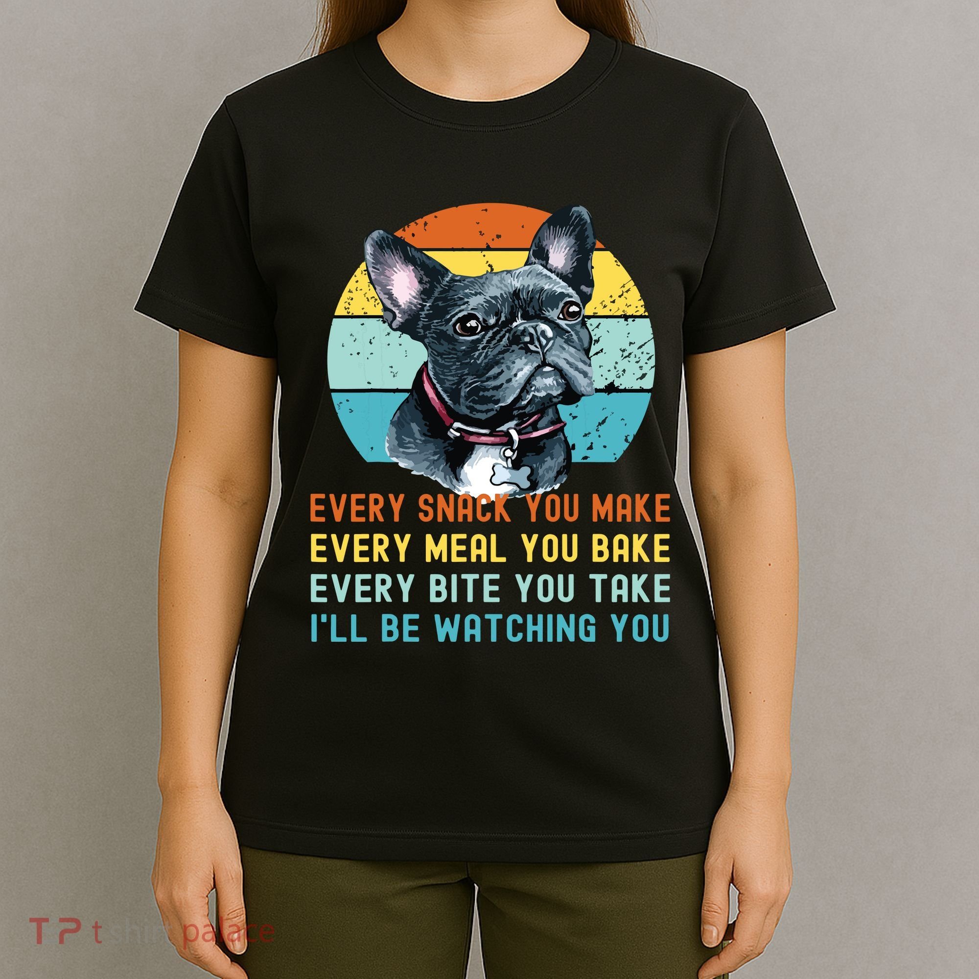 Frenchie Or French Bulldog Dog Every Snack You Make T-Shirt