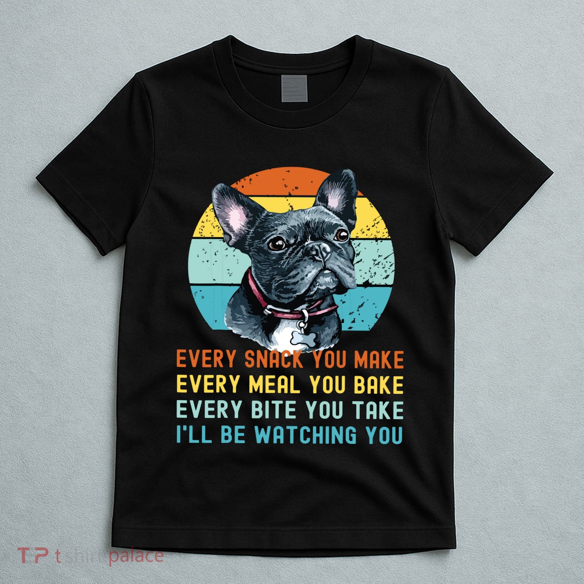 Frenchie Or French Bulldog Dog Every Snack You Make T-Shirt