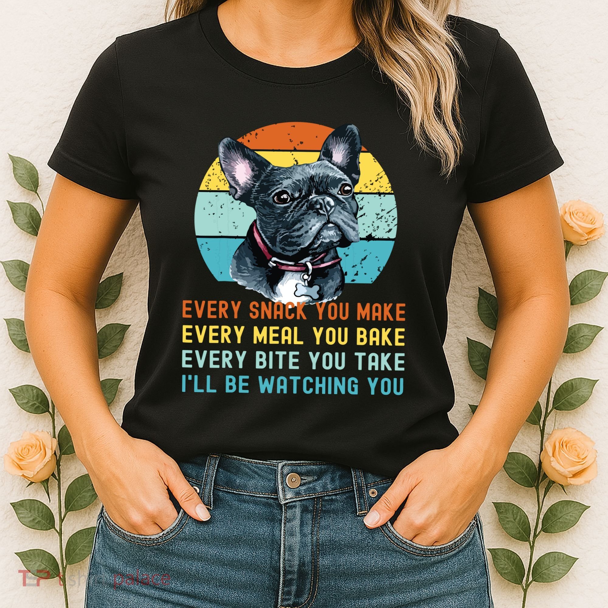 Frenchie Or French Bulldog Dog Every Snack You Make Women's T-Shirt