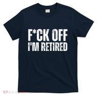 Fuck Off IM Retired T-Shirt thumb 0