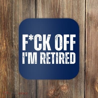 Fuck Off IM Retired Coaster