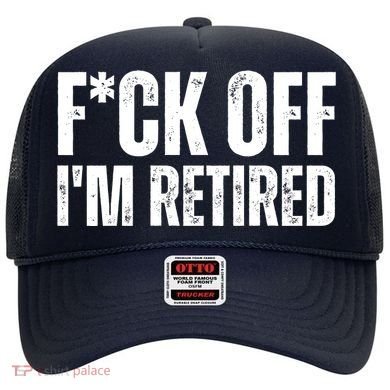 Fuck Off IM Retired Hat
