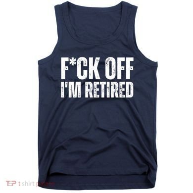 Fuck Off IM Retired Tank Top