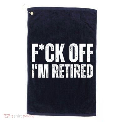 Fuck Off IM Retired Golf Towel