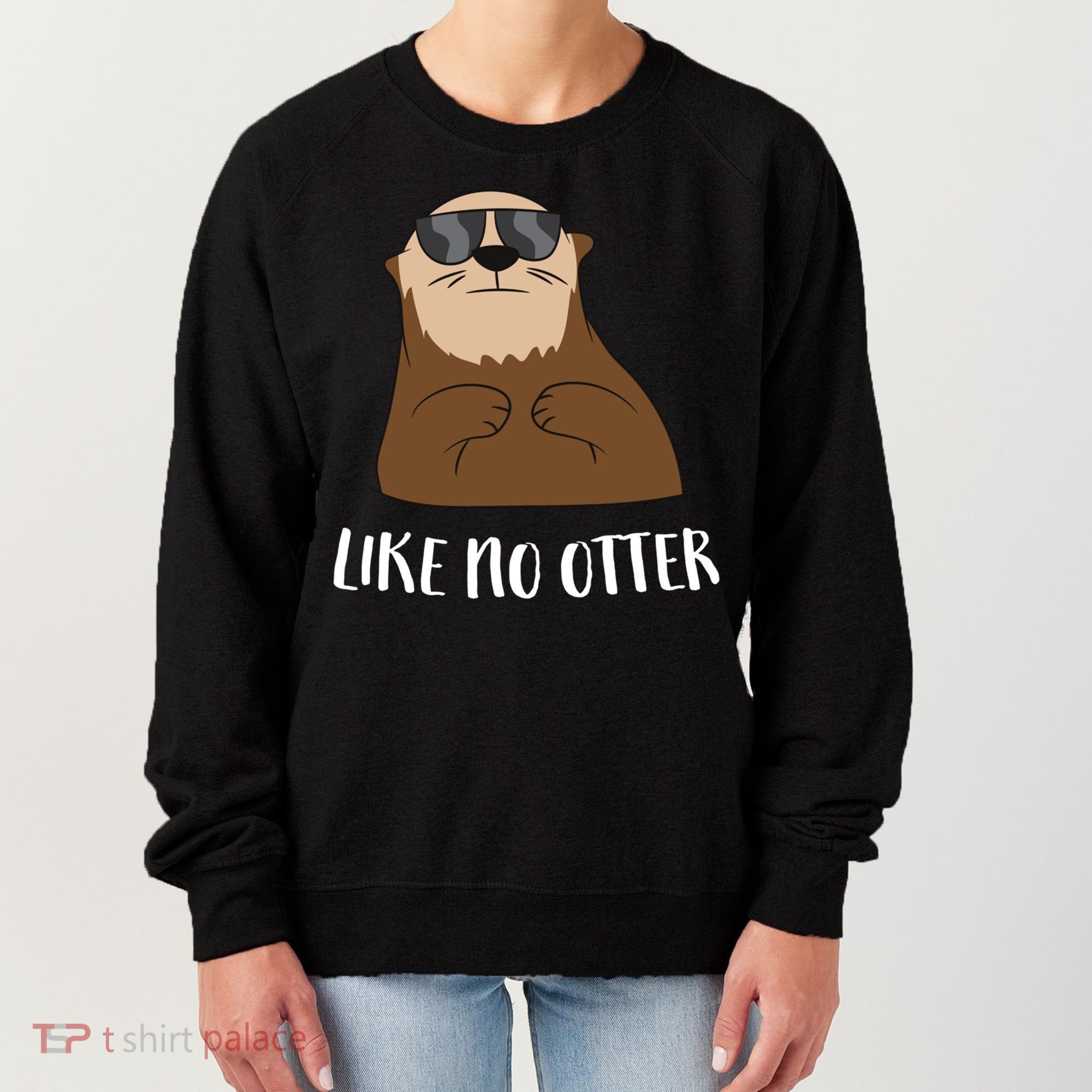 Funny Otter Like No Otter Funny Sea Otter Cute Gift Women's Sweatshirt