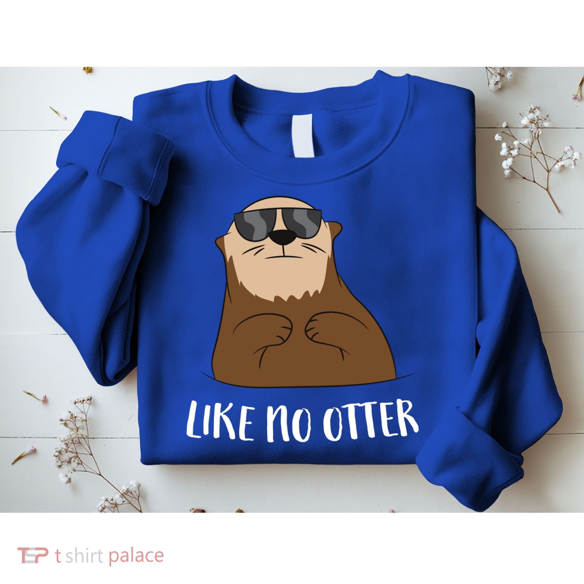 Funny Otter Like No Otter Funny Sea Otter Cute Gift Sweatshirt