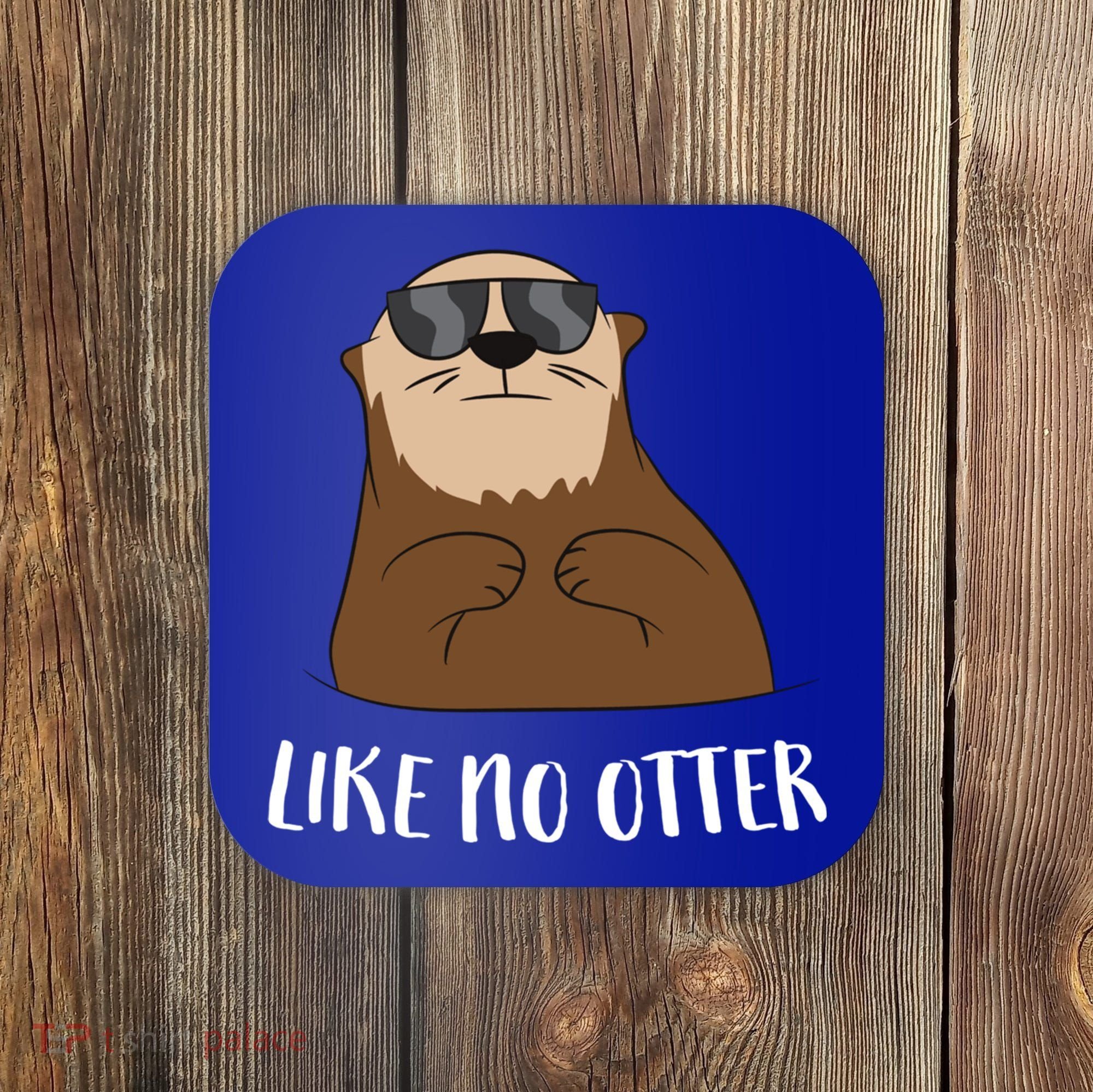 Funny Otter Like No Otter Funny Sea Otter Cute Gift Coaster