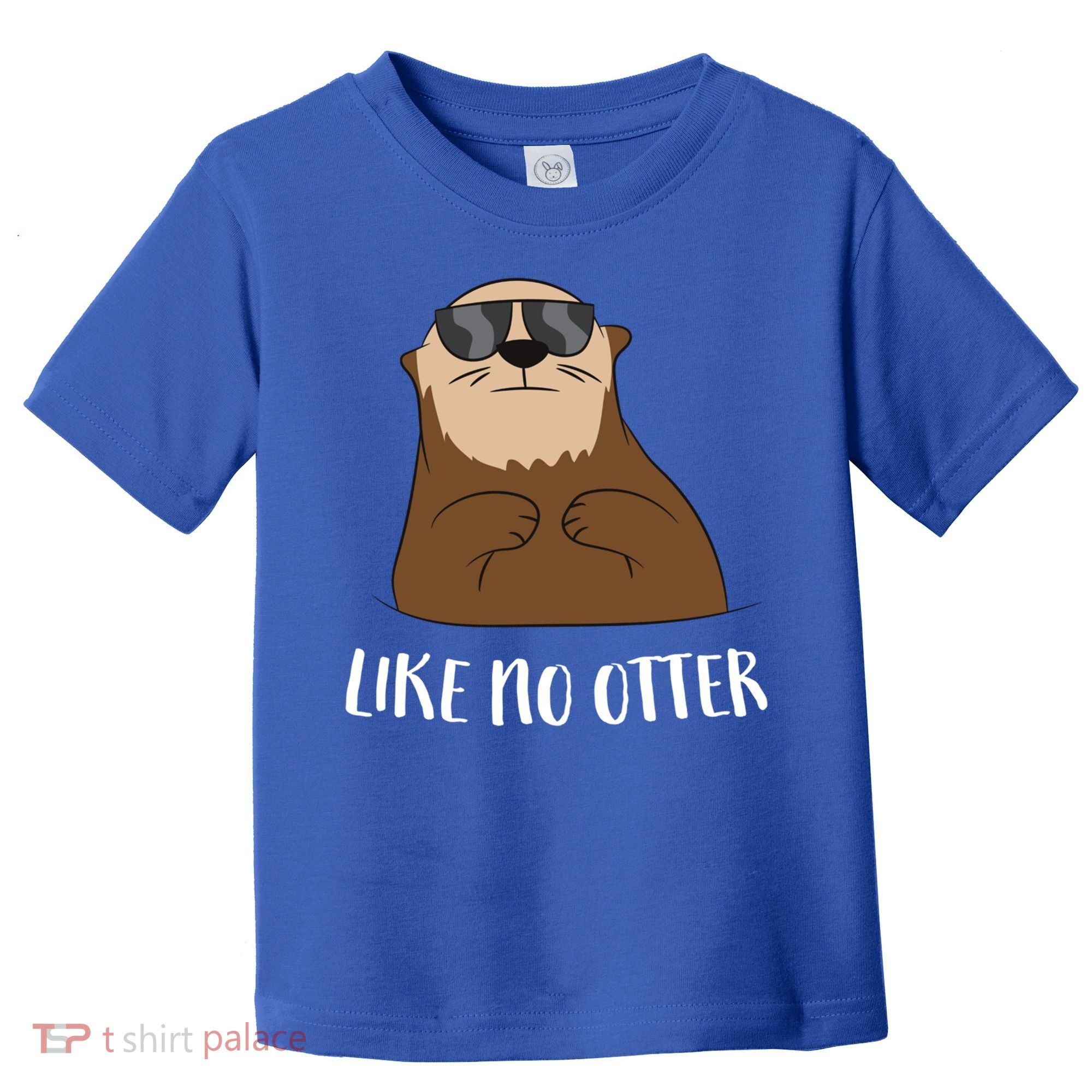 Funny Otter Like No Otter Funny Sea Otter Cute Gift Toddler T-Shirt
