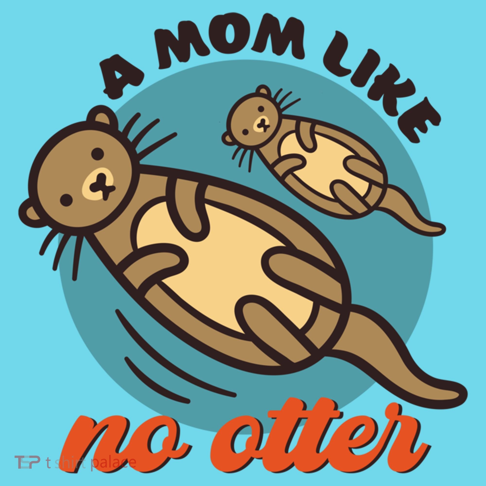 Funny Otter Mom Pun Mama Like No Otter Cute Mothers Day Funny Gift T-Shirt