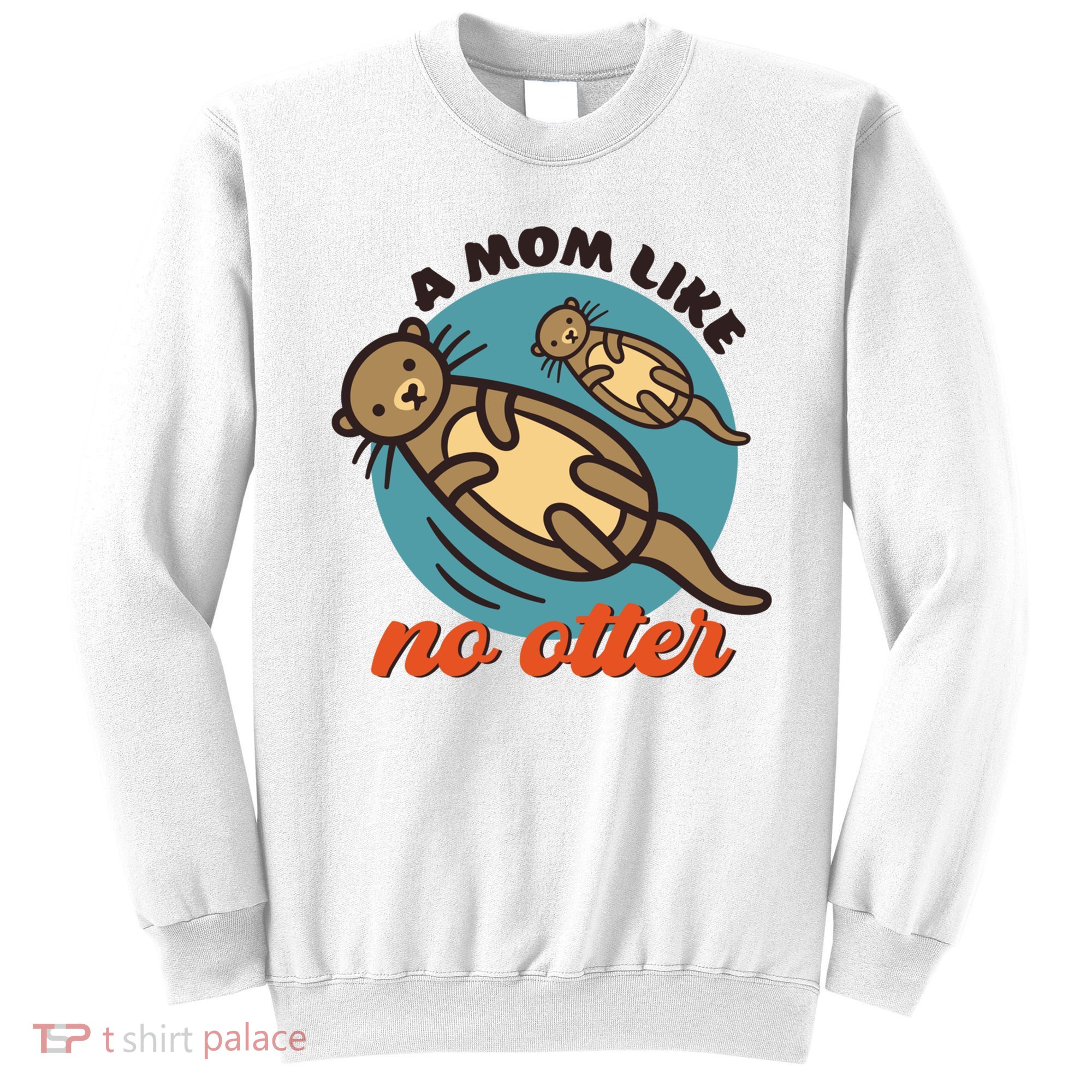 Funny Otter Mom Pun Mama Like No Otter Cute Mothers Day Funny Gift Sweatshirt