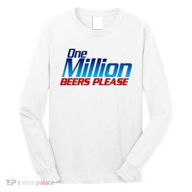 Funny One Million Beers Please Beer Enthusiast Drinking Long Sleeve Shirt