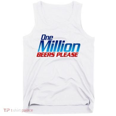 Funny One Million Beers Please Beer Enthusiast Drinking Tank Top
