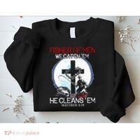 Fisher Of Men We Catch Em He Cleans Em Matthew 4 19 Sweatshirt thumb 2