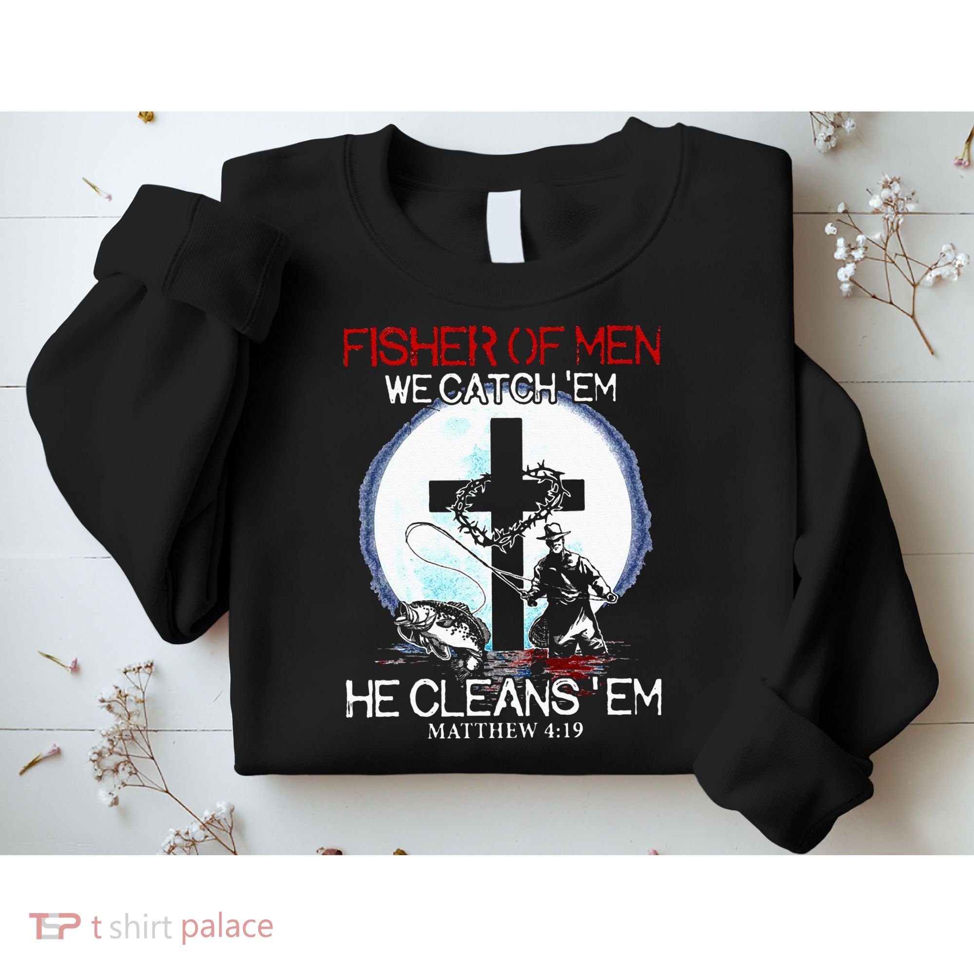 Fisher Of Men We Catch Em He Cleans Em Matthew 4 19 Sweatshirt