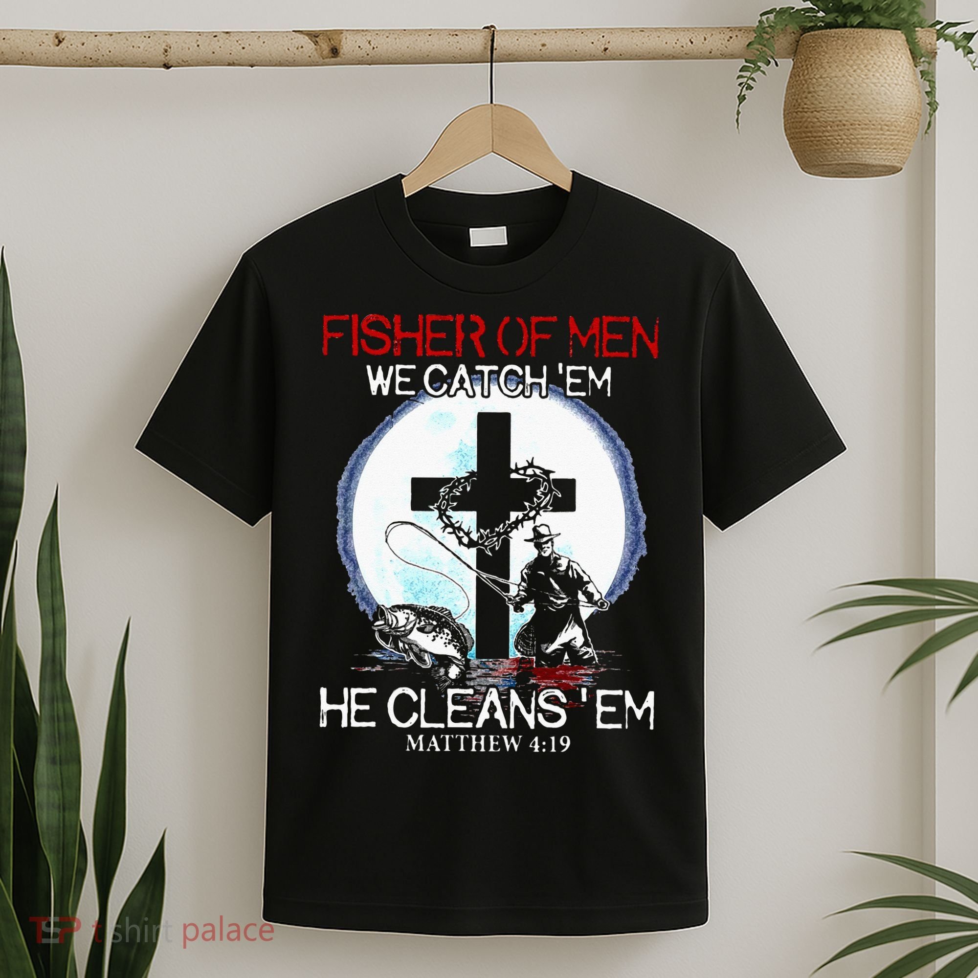 Fisher Of Men We Catch Em He Cleans Em Matthew 4 19 T-Shirt