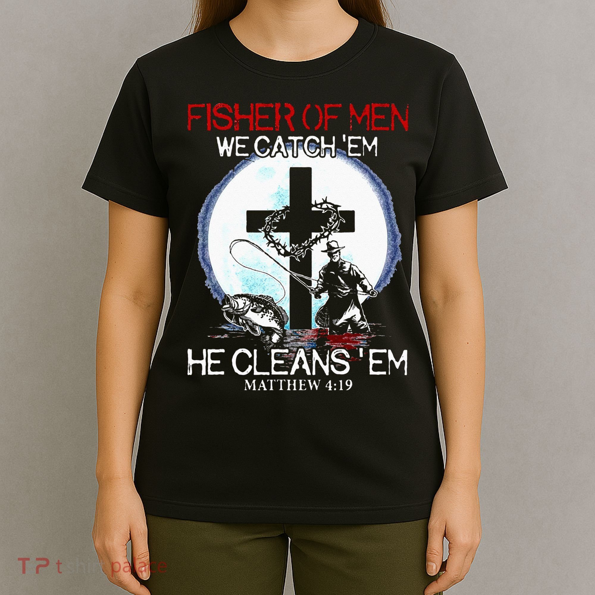 Fisher Of Men We Catch Em He Cleans Em Matthew 4 19 T-Shirt